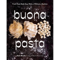Buona Pasta: Fresh Pasta Made Easy with or Without a Machine - Hardcover