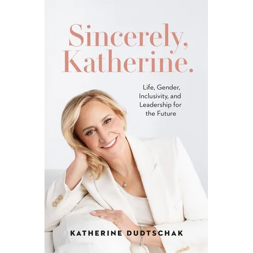 Sincerely, Katherine.: Life, Gender, Inclusivity, and Leadership for the Future - Paperback