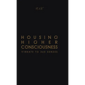 Housing Higher Consciousness: Vibrate to 360 Senses - Hardcover