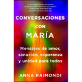 Conversaciones Con María (Conversations with Mary Spanish Edition): Mensajes de Amor, Sanación, Esperanza Y Unidad Para Todos - Paperback