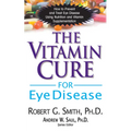 The Vitamin Cure for Eye Disease: How to Prevent and Treat Eye Disease Using Nutrition and Vitamin Supplementation - Paperback