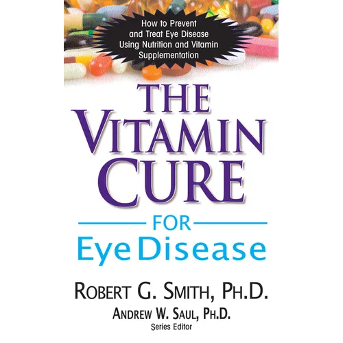 The Vitamin Cure for Eye Disease: How to Prevent and Treat Eye Disease Using Nutrition and Vitamin Supplementation - Paperback