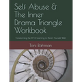 Self Abuse & The Inner Drama Triangle Workbook: Transforming the IDT & Learning to Parent Yourself Well - Paperback
