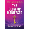 The Glow-Up Manifesto: 7 Mystic Keys to Transform Your Thoughts into Gold and Manifest Your Next-Level Life - Hardcover
