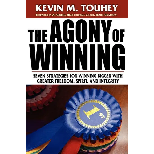 The Agony of Winning: Seven Strategies for Winning Bigger with Greater Freedom, Spirit and Integrity - Paperback