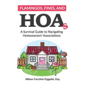 Flamingos, Fines, and HOAs: A Survival Guide to Navigating Homeowners' Associations - Paperback