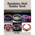 Kumihimo Skill Builder Book: Step by Step Instructions to Create Stylish Braided and Beaded Designs - Paperback