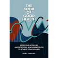 The Book of Good Health --: Destroying Myths, Lies and Deceptions. Reaffirming Truths to Achieve Total Wellness - Paperback