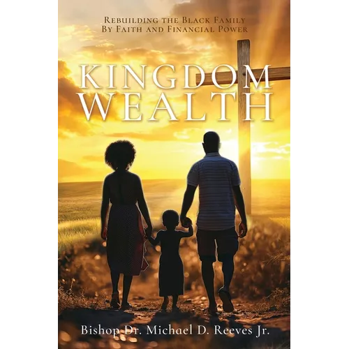 Kingdom Wealth: Rebuilding the Black Family By Faith and Financial Power - Paperback