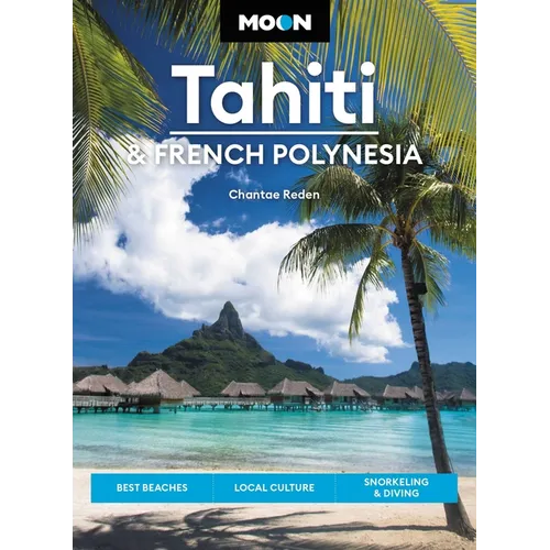 Moon Tahiti & French Polynesia: Best Beaches, Local Culture, Snorkeling & Diving - Paperback
