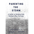 Parenting the Storm A Guide to Helping Kids Navigate Big Feelings - Paperback