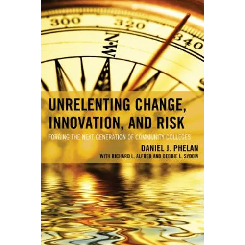 Unrelenting Change, Innovation, and Risk: Forging the Next Generation of Community Colleges - Paperback