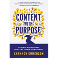 Content With Purpose: Authentic Messaging and Marketing to Grow Your Business - Paperback