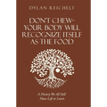 Don't Chew-Your Body Will Recognize Itself as the Food: A History We All Still Have Left to Learn - Hardcover