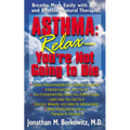 Asthma: Relax, You're Not Going to Die: Breathe More Easily with Safe and Effective Natural Therapies - Paperback