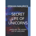 Secret Life of Unicorns: Unveiling the Hidden Life of Unicorns - Paperback