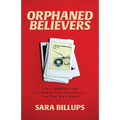 Orphaned Believers: How a Generation of Christian Exiles Can Find the Way Home - Hardcover