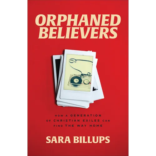 Orphaned Believers: How a Generation of Christian Exiles Can Find the Way Home - Hardcover