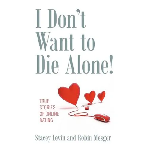 I Don't Want to Die Alone!: True Stories of Online Dating - Paperback