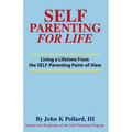 SELF-Parenting For Life: Living A Lifetime from the SELF-Parenting Point of View - Paperback