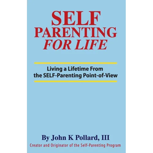 SELF-Parenting For Life: Living A Lifetime from the SELF-Parenting Point of View - Paperback