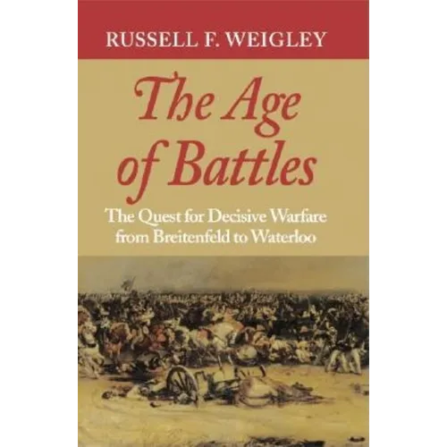 The Age of Battles: The Quest for Decisive Warfare from Breitenfeld to Waterloo - Paperback