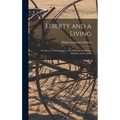 Liberty and a Living: The Record of an Attempt to Secure Bread and Butter, Sunshine and Content - Hardcover