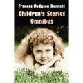 Frances Hodgson Burnett Children's Stories Omnibus (Unabridged) the Secret Garden, a Little Princess, Little Lord Fauntleroy, Racketty-Packetty House, - Hardcover