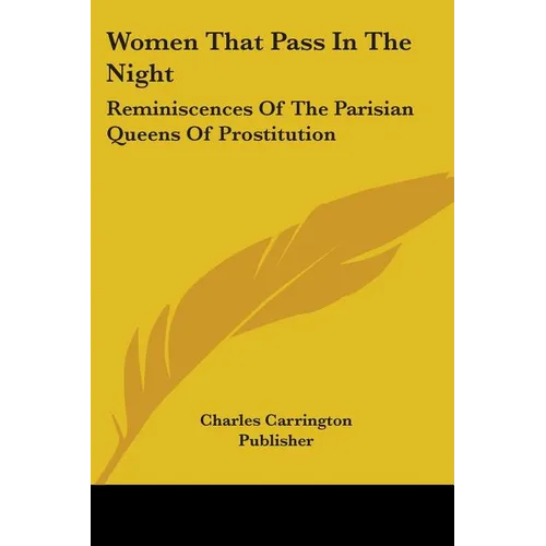 Women That Pass In The Night: Reminiscences Of The Parisian Queens Of Prostitution - Paperback