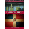 Negotiating Respect: Pentecostalism, Masculinity, and the Politics of Spiritual Authority in the Dominican Republic - Paperback