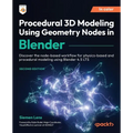 Procedural 3D Modeling Using Geometry Nodes in Blender - Second Edition: Discover the node-based workflow for physics-based and procedural modeling us - Paperback