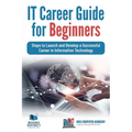 IT Career Guide for Beginners: Steps to Launch and Develop a Successful Career in Information Technology - Paperback