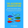 The Ascending Organization: Upgrade your corporate fabric! How to end the vicious circle of disengagement, disempowerment and stifled innovation. - Paperback