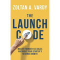 The Launch Code: Master Founder-Led Sales and Boost Your Startup's Revenue Growth - Paperback