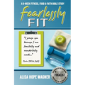 Fearlessly Fit: A 6-Week Fitness, Food & Faith Bible Study - Paperback