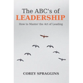 The ABC's of Leadership: How to Master the Art of Leading - Paperback