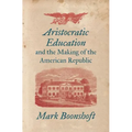 Aristocratic Education and the Making of the American Republic - Paperback