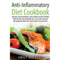 Anti-Inflammatory Diet Cook Book: Amazing, Mouth -Watering, and Flavorful Recipes Derived from the Anti-Inflammatory Diet. Fight Joint Pain and Inflam - Paperback