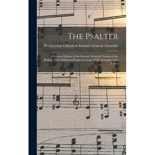 The Psalter: A Revised Edition of the Scottish Metrical Version of the Psalms, With Additional Psalm Versions; With Accompanying Tunes - Hardcover