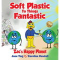 Soft Plastic To Things Fantastic: Zac's Happy Planet - Paperback