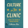 Culture in the Clinic: Miami and the Making of Modern Medicine - Paperback