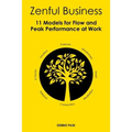 Zenful Business: 11 Models for Flow and Peak Performance at Work - Paperback