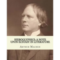Hieroglyphics; a note upon ecstasy in literature. By: Arthur Machen: Arthur Machen (3 March 1863 - 15 December 1947) was a Welsh author and mystic of - Paperback
