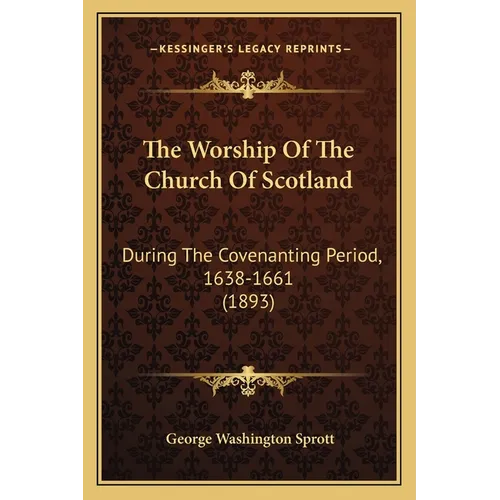 The Worship Of The Church Of Scotland: During The Covenanting Period, 1638-1661 (1893) - Paperback