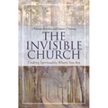 The Invisible Church: Finding Spirituality Where You Are - Hardcover