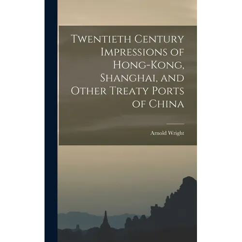 Twentieth Century Impressions of Hong-kong, Shanghai, and Other Treaty Ports of China - Hardcover
