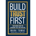 Build Trust First: Your Source Code for Leadership That Truly Matters - Hardcover