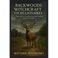 Backwoods Witchcraft for Billionaires: The Pagan Path from Dirt Roads to Gold Roads - Paperback