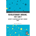 Revolutionary Ukraine, 1917-2017: History's Flashpoints and Today's Memory Wars - Paperback