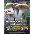 Home-Grown Mushrooms from Scratch: A Practical Guide to Cultivating Mushrooms Outside and Indoors - Paperback